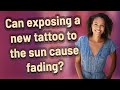 Can exposing a new tattoo to the sun cause fading?