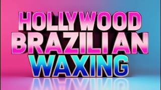 Mastering the Hollywood Brazilian Wax: A Complete Guide