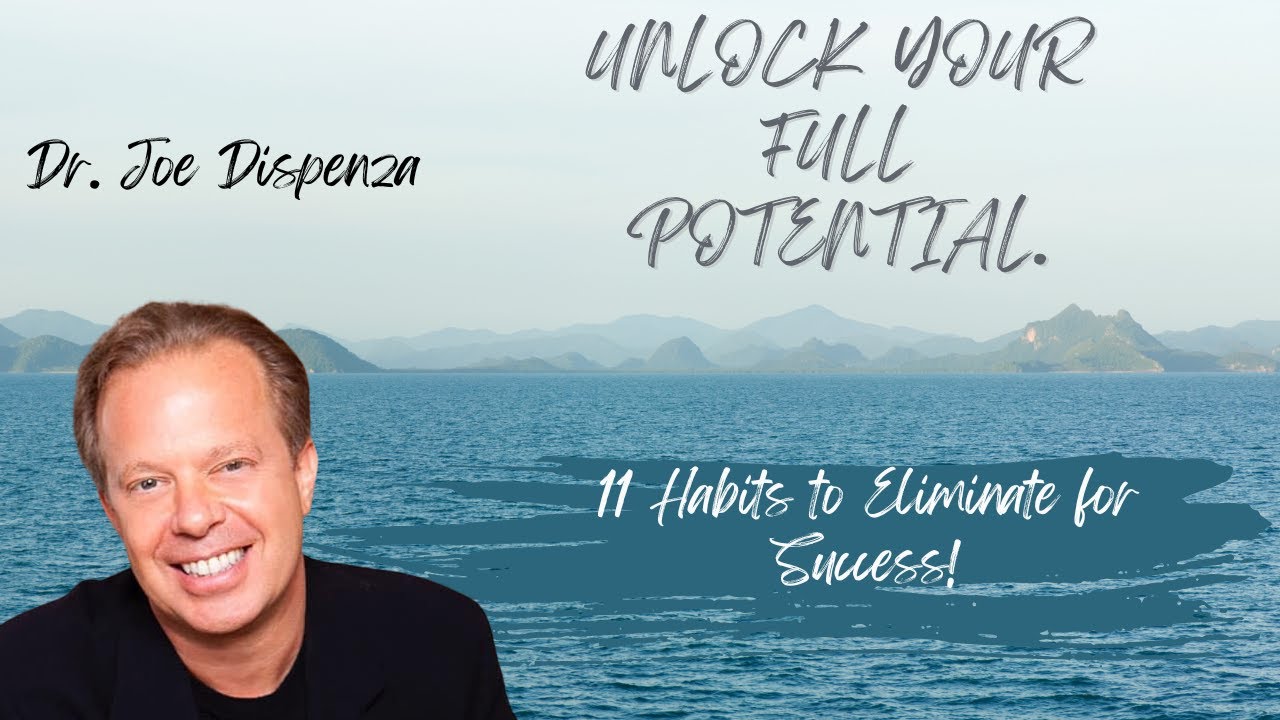 Joe Dispenza: Unlock Your Full Potential: 11 Habits to Eliminate for a Life of Success.