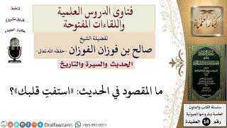 ما المراد بقول النبي –صلى الله عليه وسلم  «استفتِ قلبك»؟ للشيخ صالح الفوزان image