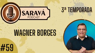 #59 - WAGNER BORGES - SARAVÁ PODCAST - 3ª TEMPORADA