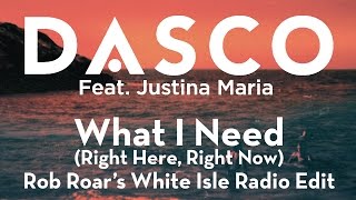 DASCO ft. Justina Maria - What I Need (Right Here, Right Now) Rob Roar’s White Isle Radio Edit