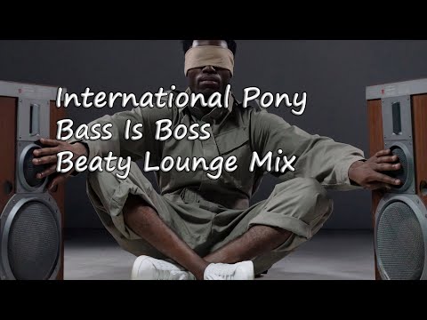 International Pony - Bass Is Boss   (Beaty Lounge Music Mix)