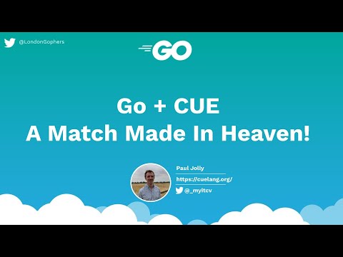 Go + CUE - A Match Made In Heaven! - Paul Jolly - September Gophers 2022