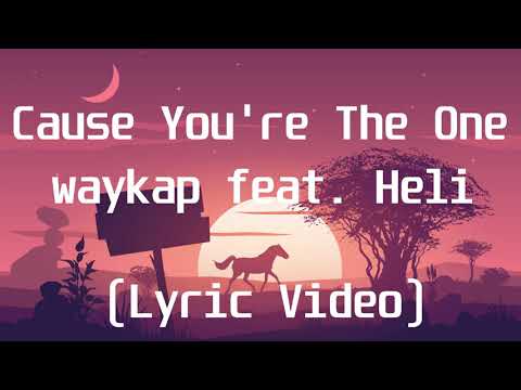 waykap feat  Heli - Cause You're The One(Lyric Video)