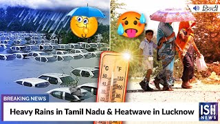 Heavy Rains in Tamil Nadu and Heatwave in Lucknow