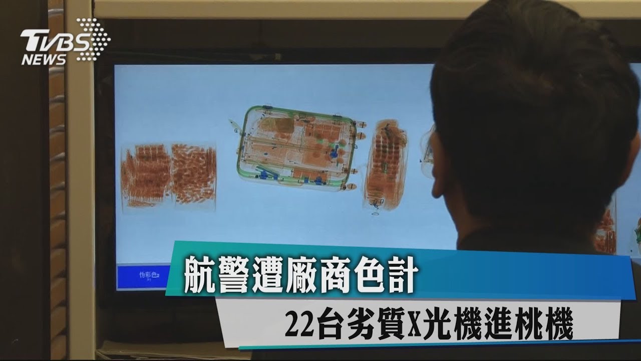 航警遭廠商色計 22台劣質X光機進桃機
