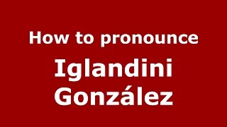 How to pronounce Iglandini González