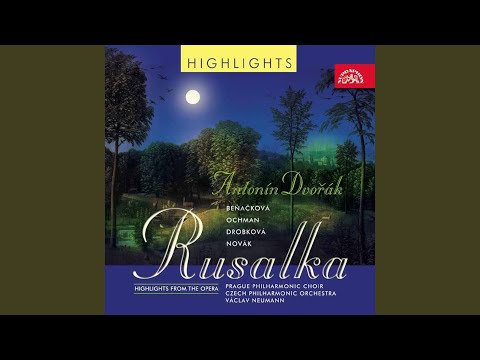 Rusalka. Opera in 3 Acts, Op. 114 - Act 1: Beautiful Vision, Delightful