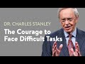 The Courage to Face Difficult Tasks – Dr. Charles Stanley