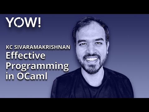 Effective Programming in OCaml • KC Sivaramakrishnan • YOW! 2021