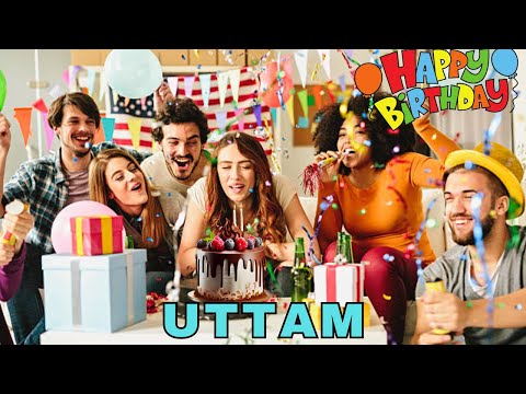 Happy Birthday Uttam, Birthday Wishes, Birthday Song, hbd