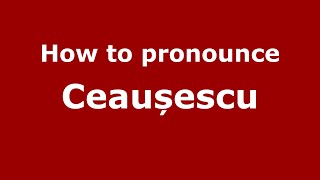 How to pronounce Ceaușescu