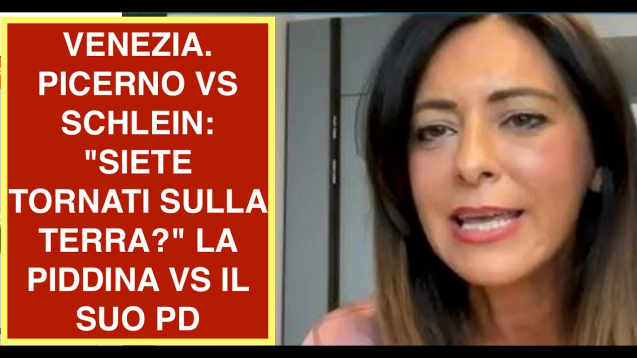 VENEZIA. PICERNO VS SCHLEIN: "SIETE TORNATI SULLA TERRA?" LA PIDDINA VS IL SUO PD