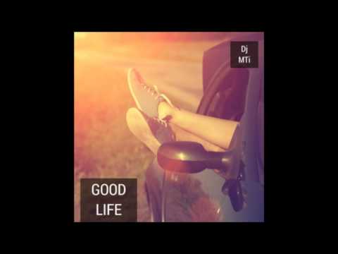 Dj MTi - Good Life (Original Mix)