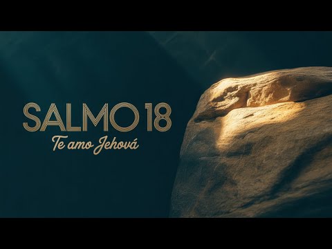 Salmo 18 Cantado – Te Amo Oh Jehová, Fortaleza Mía