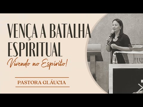 COMO VENCER A BATALHA ESPIRITUAL? | Vivendo pelo Espírito - Pra. Gláucia Alves