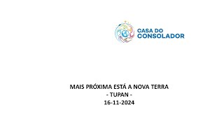 MAIS PRÓXIMA ESTÁ A NOVA TERRA - TUPAN - 16-11-2024