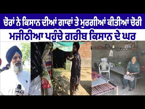 ਚੋਰਾਂ ਨੇ ਕਿਸਾਨ ਦੀਆਂ ਗਾਵਾਂ ਤੇ ਮੁਰਗੀਆਂ ਕੀਤੀਆਂ ਚੋਰੀ ,  Majithia  ਪਹੁੰਚੇ ਗਰੀਬ ਕਿਸਾਨ ਦੇ ਘਰ 