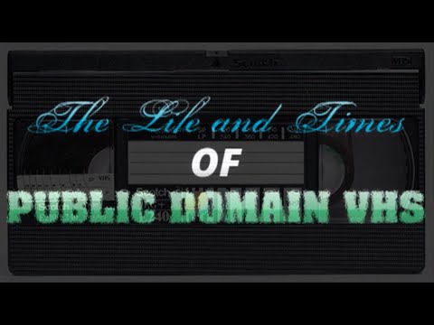 THE LIFE AND TIMES OF PUBLIC DOMAIN VHS (PART ONE)