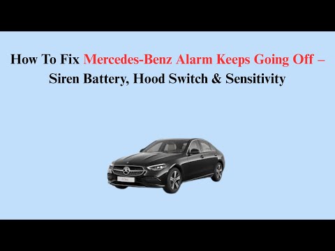 How To Fix Mercedes-Benz Alarm Keeps Going Off – Siren Battery, Hood Switch & Sensitivity