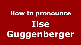 How to pronounce Ilse Guggenberger