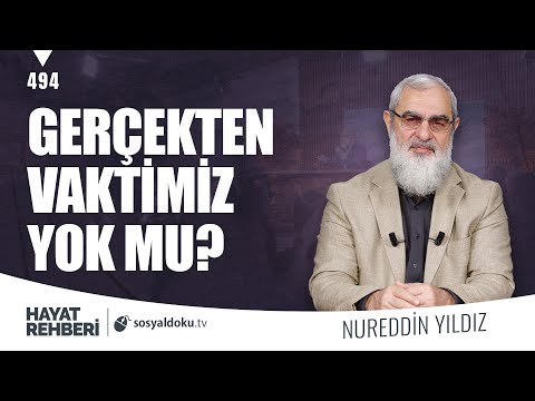 GERÇEKTEN VAKTİMİZ YOK MU? [Hayat Rehberi-Nureddin Yıldız] 494. Ders