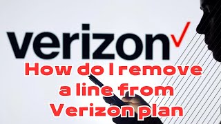 Step by step How do i remove a line from my verizon plan