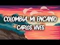 Carlos Vives - Colombia, Mi Encanto (Letra/Lyrics)