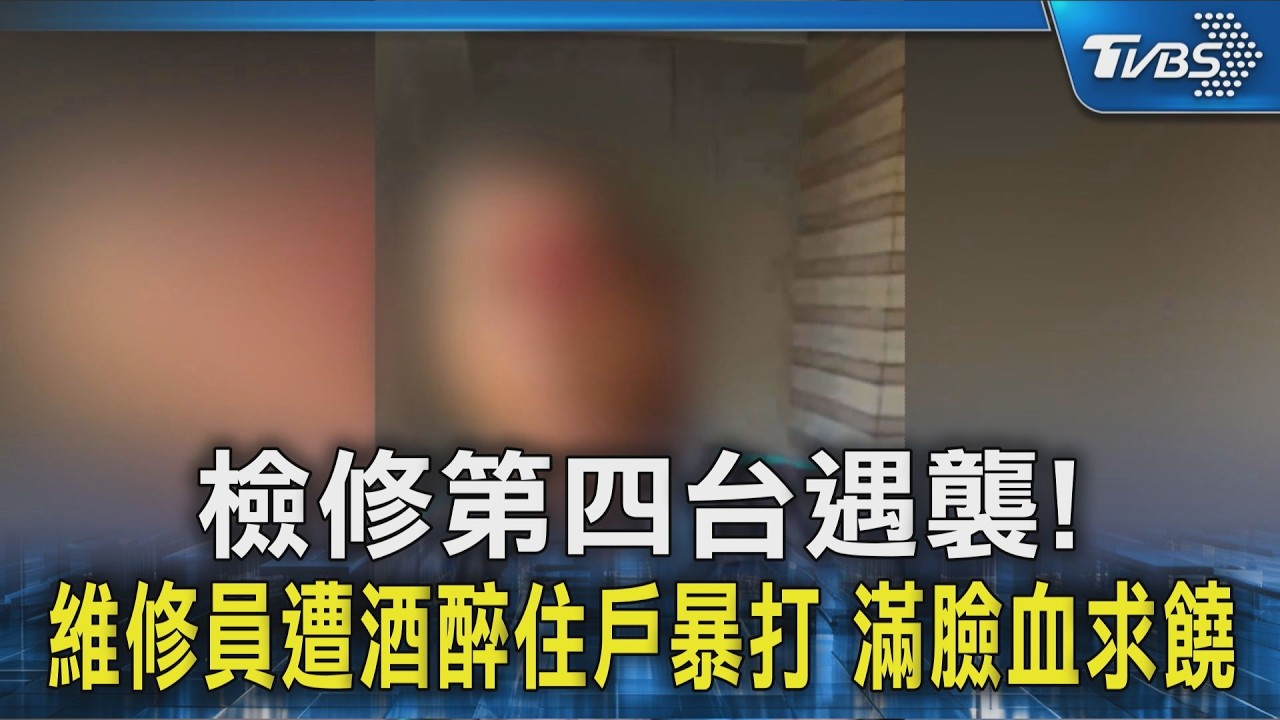 影音/檢修第四台遇襲!維修員遭酒醉住戶暴打 滿臉血求饒