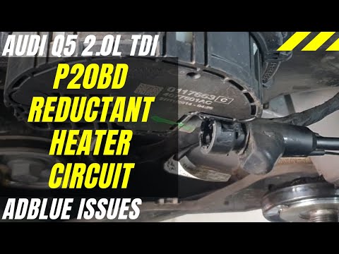 Audi Adblue Issues - P20BD Reductant Heater Circuit - Engine light on Audi Q5 2.0L TDI
