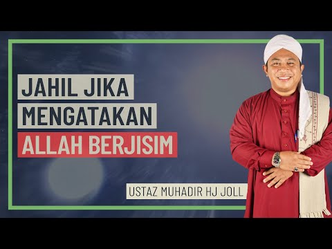 Ustaz Muhadir Hj Joll - Jahil Jika Mengatakan Allah Berjisim