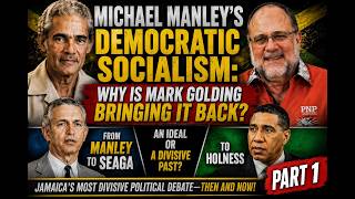 MICHAEL MANLEY’S DEMOCRATIC SOCIALISM:WHY IS MARK GOLDING BRINGING IT BACKPART 1