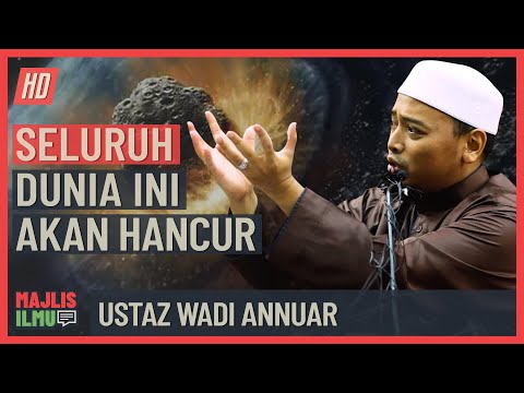 Ustaz Wadi Annuar - Seluruh Dunia Ini Akan Hancur