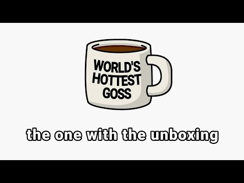 The One with the Unboxing | World's Hottest Goss