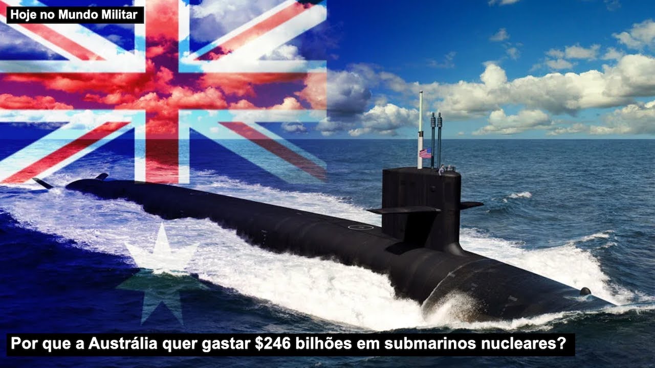 Por que a Austrália quer gastar $246 bilhões em submarinos nucleares?