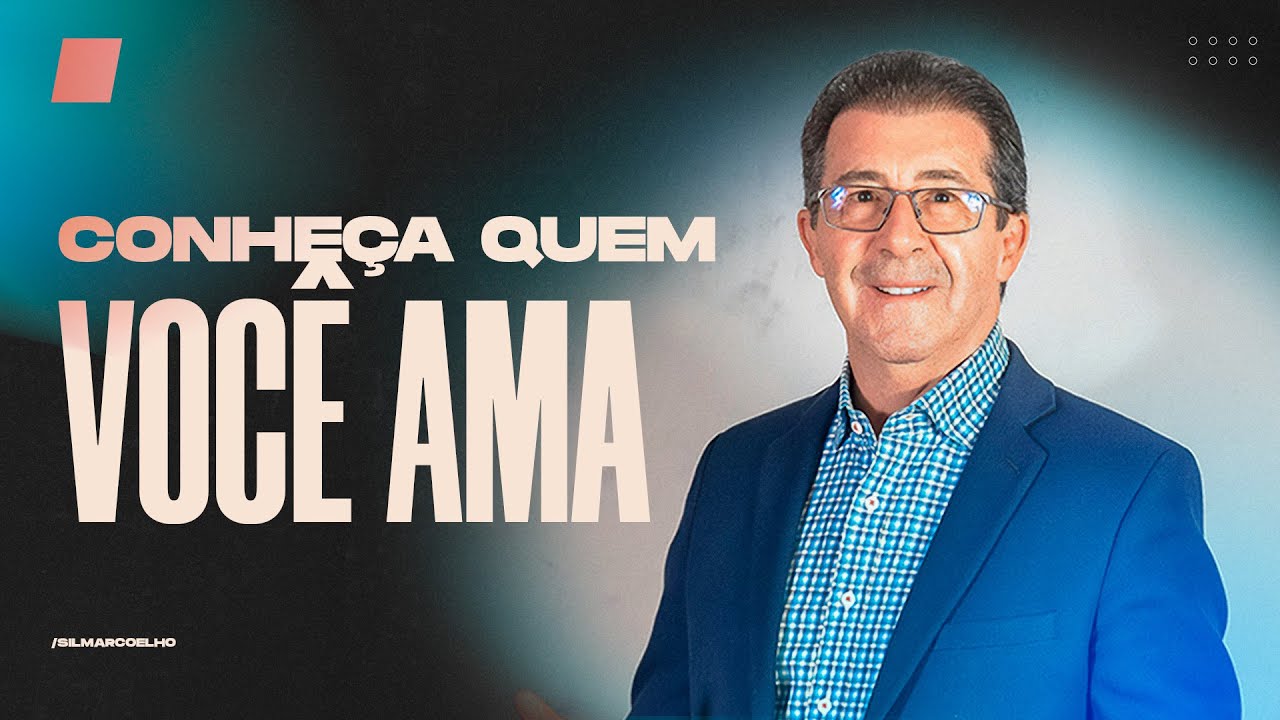 CONHEÇA QUEM VOCÊ AMA | SILMAR COELHO