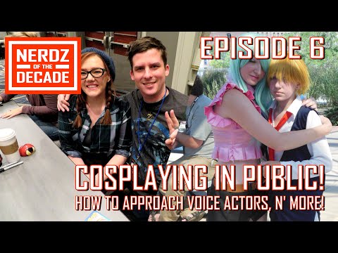 Nerdz of the Decade Ep. 6 - Cosplaying in Public! How To Approach Voice Actors, N' More!