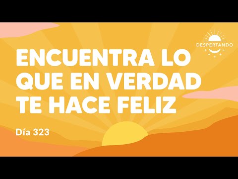 Encuentra lo que en verdad te hace feliz - Día 323 Año 3 | Despertando Podcast