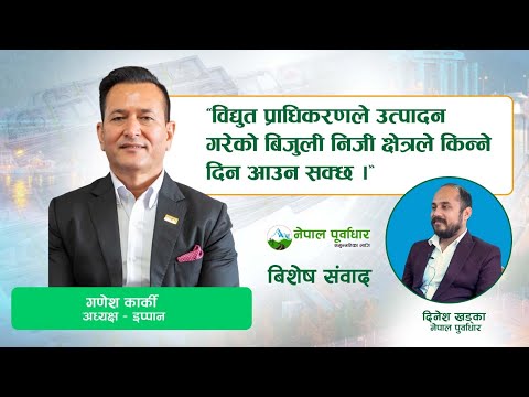 सरकारले विकल्प नदिई पीपीए गर्दिन भन्न पाउँदैन- इप्पान अध्यक्ष गणेश कार्कीको अन्तर्वार्ता