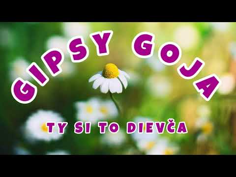 Gipsy Goja - Ty si to Dievča