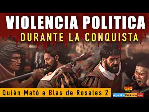 26. ¿Quién mató a Blas de Rosales? Parte II. Violencia política durante al conquista en  Argentina