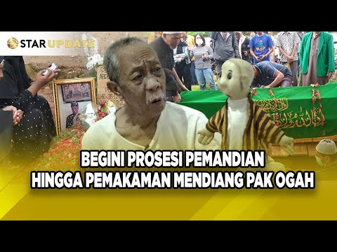 BEGINI PROSESI PEMANDIAN HINGGA PEMAKAMAN MENDIANG PAK OGAH - STAR UPDATE
