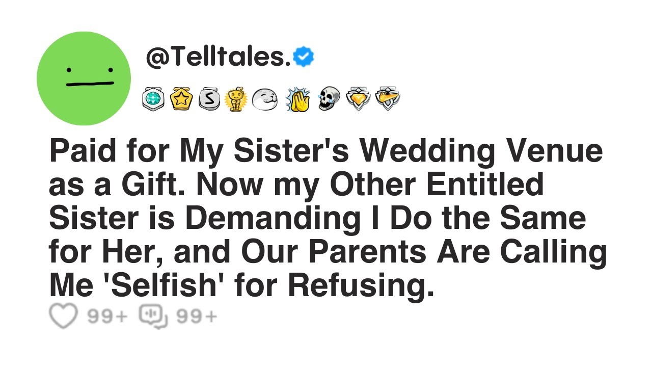 Paid for My Sister's Wedding Venue as a Gift. Now my Other Entitled Sister is Demanding I Do the...