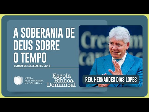 ECLESIASTES 3: DEUS É SOBERANO SOBRE O TEMPO | Rev. Hernandes Dias Lopes | EBD | IPP