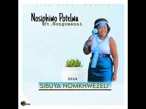 Nosiphiwo Potelwa _ ft _ Nongomanzi-_Sibuya nomkwezeli_Bigstar movement Entertainment