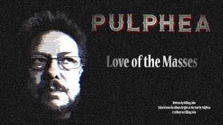 PULPHEA - Love of the Masses