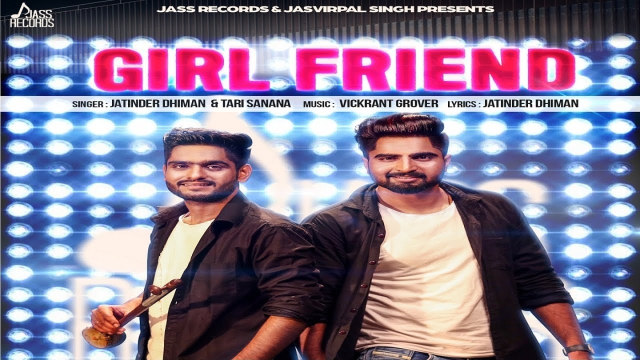 Girl Friend Song lyrics – Girl Friend Lyrics  | Girl Friend | Jatinder Dhiman, Tari Sanana | Vikrant Grover