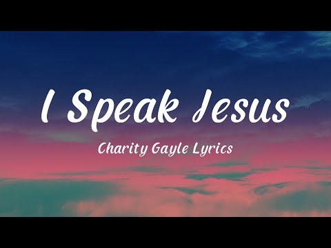 I Speak Jesus - Charity Gayle (Lyrics) feat Steven Musso