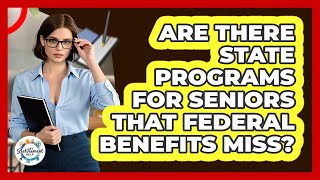 Are There State Programs For Seniors That Federal Benefits Miss? - Get Retirement Help